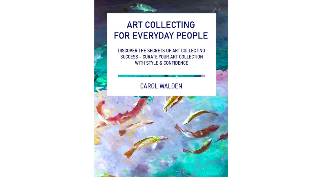 Art Collecting For Everyday People by Carol Walden